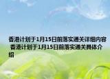 香港計(jì)劃于1月15日前落實(shí)通關(guān)詳細(xì)內(nèi)容 香港計(jì)劃于1月15日前落實(shí)通關(guān)具體介紹
