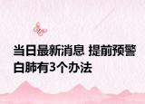 當(dāng)日最新消息 提前預(yù)警白肺有3個辦法
