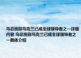 烏總統(tǒng)稱烏克蘭已成全球領(lǐng)導(dǎo)者之一詳細內(nèi)容 烏總統(tǒng)稱烏克蘭已成全球領(lǐng)導(dǎo)者之一具體介紹