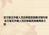官方暫無外籍人員反映就醫(yī)困難詳細內(nèi)容 官方暫無外籍人員反映就醫(yī)困難具體介紹