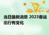 當日最新消息 2023春運出行有變化