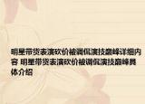 明星帶貨表演砍價被調(diào)侃演技巔峰詳細內(nèi)容 明星帶貨表演砍價被調(diào)侃演技巔峰具體介紹