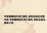 專(zhuān)家健康碼作用已弱化 適時(shí)會(huì)退出詳細(xì)內(nèi)容 專(zhuān)家健康碼作用已弱化 適時(shí)會(huì)退出具體介紹