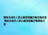 媒體未成年人禁止服用諾氟沙星詳細(xì)內(nèi)容 媒體未成年人禁止服用諾氟沙星具體介紹