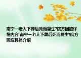 南寧一老人下葬后死而復(fù)生?院方回應(yīng)詳細(xì)內(nèi)容 南寧一老人下葬后死而復(fù)生?院方回應(yīng)具體介紹