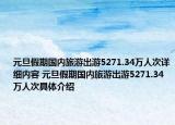 元旦假期國內(nèi)旅游出游5271.34萬人次詳細內(nèi)容 元旦假期國內(nèi)旅游出游5271.34萬人次具體介紹
