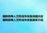 朝韓領(lǐng)導人言稱戰(zhàn)爭準備詳細內(nèi)容 朝韓領(lǐng)導人言稱戰(zhàn)爭準備具體介紹
