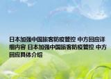 日本加強(qiáng)中國(guó)旅客防疫管控 中方回應(yīng)詳細(xì)內(nèi)容 日本加強(qiáng)中國(guó)旅客防疫管控 中方回應(yīng)具體介紹