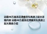 運載46萬盒連花清瘟貨車高速上起火詳細(xì)內(nèi)容 運載46萬盒連花清瘟貨車高速上起火具體介紹