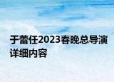 于蕾任2023春晚總導演詳細內容