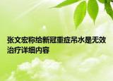 張文宏稱給新冠重癥吊水是無(wú)效治療詳細(xì)內(nèi)容