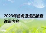 2023年首虎汲斌昌被查詳細內(nèi)容
