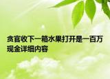 貪官收下一箱水果打開(kāi)是一百萬(wàn)現(xiàn)金詳細(xì)內(nèi)容