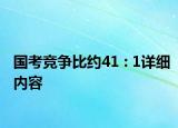 國考競爭比約41 : 1詳細(xì)內(nèi)容