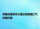 拜登談普京?；鹛嶙h他想喘口氣詳細(xì)內(nèi)容