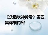 《永遠(yuǎn)吹沖鋒號(hào)》第四集詳細(xì)內(nèi)容