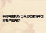 實拍韓國機場:士兵全程跟隨中國旅客詳細內容