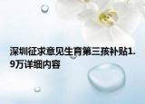 深圳征求意見生育第三孩補(bǔ)貼1.9萬詳細(xì)內(nèi)容