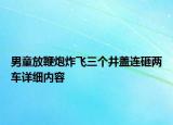 男童放鞭炮炸飛三個井蓋連砸兩車詳細內(nèi)容
