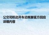 公交司機(jī)邊開車邊摳腳官方回應(yīng)詳細(xì)內(nèi)容