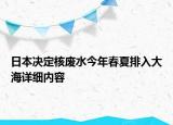 日本決定核廢水今年春夏排入大海詳細(xì)內(nèi)容