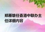鄭雁雄任香港中聯(lián)辦主任詳細(xì)內(nèi)容