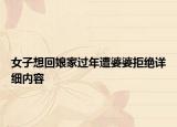 女子想回娘家過年遭婆婆拒絕詳細(xì)內(nèi)容