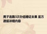男子連跑3次辦結(jié)婚證未果 官方通報詳細(xì)內(nèi)容