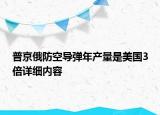 普京俄防空導彈年產(chǎn)量是美國3倍詳細內(nèi)容