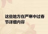 這些地方在嚴(yán)寒中過春節(jié)詳細(xì)內(nèi)容