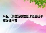 商丘一景區(qū)游客蹦極時(shí)被懸掛半空詳細(xì)內(nèi)容