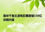 易烊千璽主演電影票房破150億詳細(xì)內(nèi)容