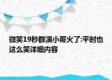 微笑19秒群演小哥火了:平時(shí)也這么笑詳細(xì)內(nèi)容