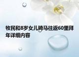 牧民和8歲女兒騎馬往返60里拜年詳細(xì)內(nèi)容