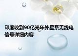 印度收到90億光年外星系無(wú)線電信號(hào)詳細(xì)內(nèi)容