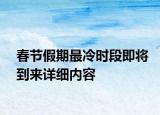 春節(jié)假期最冷時(shí)段即將到來詳細(xì)內(nèi)容
