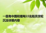 一載有中國和緬甸22名船員貨輪沉沒詳細(xì)內(nèi)容