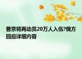 普京將再動(dòng)員20萬(wàn)人入伍?俄方回應(yīng)詳細(xì)內(nèi)容