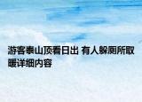 游客泰山頂看日出 有人躲廁所取暖詳細(xì)內(nèi)容