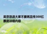 吳京懇請大家不要再宣傳300億票房詳細(xì)內(nèi)容