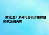 《熊出沒》系列電影累計(jì)票房超50億詳細(xì)內(nèi)容