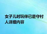 女子兒時玩伴已是守村人詳細內(nèi)容