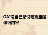 GAI說(shuō)自己是說(shuō)唱高啟強(qiáng)詳細(xì)內(nèi)容
