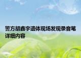 警方胡鑫宇遺體現(xiàn)場(chǎng)發(fā)現(xiàn)錄音筆詳細(xì)內(nèi)容