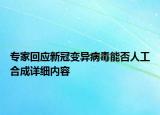 專家回應(yīng)新冠變異病毒能否人工合成詳細(xì)內(nèi)容