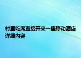 村里吃席直接開來一座移動酒店詳細(xì)內(nèi)容