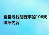 復(fù)盤尋找胡鑫宇的106天詳細(xì)內(nèi)容