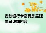 安欣銀行卡密碼是孟鈺生日詳細(xì)內(nèi)容
