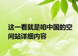 這一看就是咱中國的空間站詳細(xì)內(nèi)容