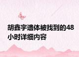 胡鑫宇遺體被找到的48小時(shí)詳細(xì)內(nèi)容